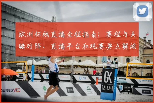 欧洲杯线直播全程指南：赛程与关键对阵、直播平台和观赛要点解读