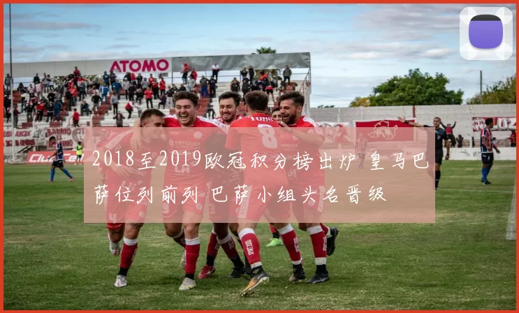 2018至2019欧冠积分榜出炉 皇马巴萨位列前列 巴萨小组头名晋级