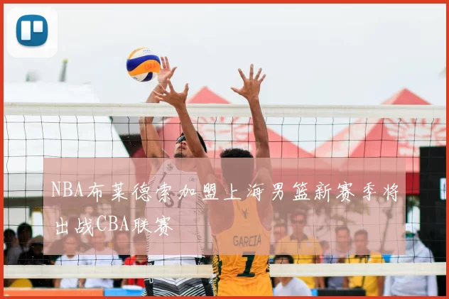 NBA布莱德索加盟上海男篮新赛季将出战CBA联赛