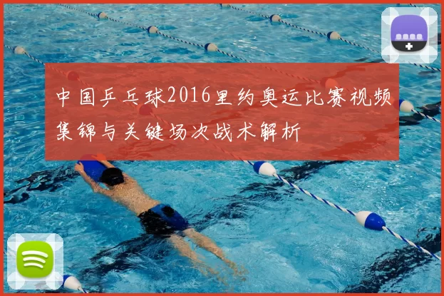 中国乒乓球2016里约奥运比赛视频集锦与关键场次战术解析