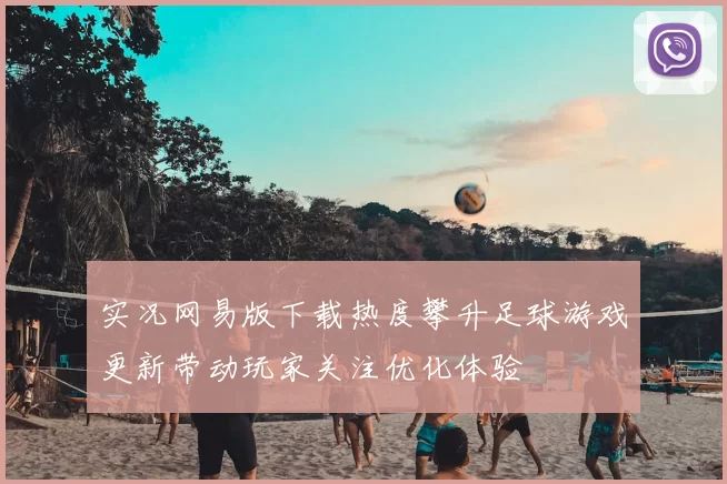 实况网易版下载热度攀升足球游戏更新带动玩家关注优化体验