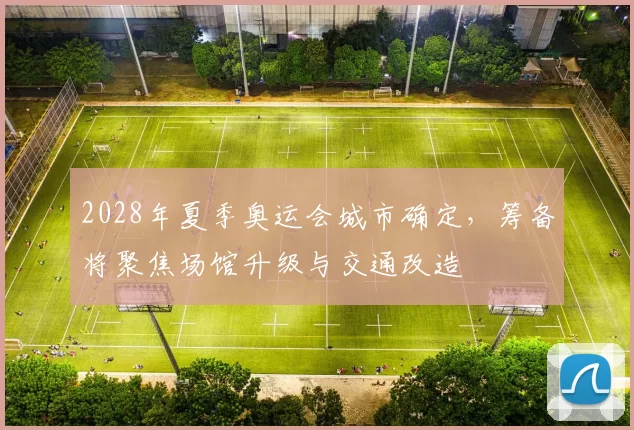 2028年夏季奥运会城市确定，筹备将聚焦场馆升级与交通改造