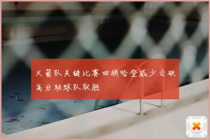 火箭队关键比赛回顾哈登威少合砍高分助球队取胜